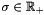 $\sigma \in \mathbb{R}_+$