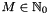$M \in \mathbb{N}_0$