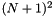 $(N+1)^2$
