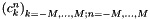 $\left(c_k^n\right)_{k=-M,\ldots,M;n=-M,\ldots,M}$