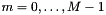 $m=0,\ldots, M-1$