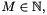 $M \in \mathbb{N},$